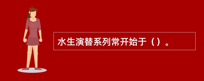 水生演替系列常开始于（）。