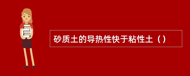 砂质土的导热性快于粘性土（）