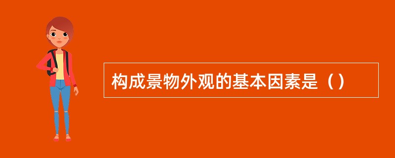 构成景物外观的基本因素是（）