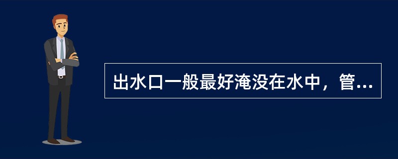 出水口一般最好淹没在水中，管底标高在常水位以下。（）