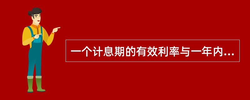 一个计息期的有效利率与一年内的计息次数的乘积是年名义利率（）