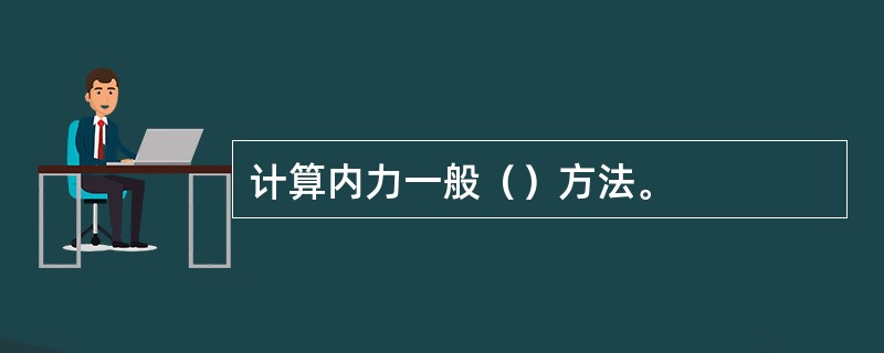 计算内力一般（）方法。