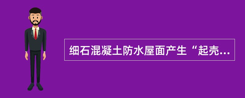 细石混凝土防水屋面产生“起壳、起砂”的原因主要是（）。