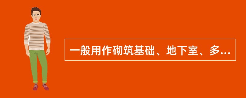 一般用作砌筑基础、地下室、多层建筑的下层等潮湿环境中的砂浆是（）。