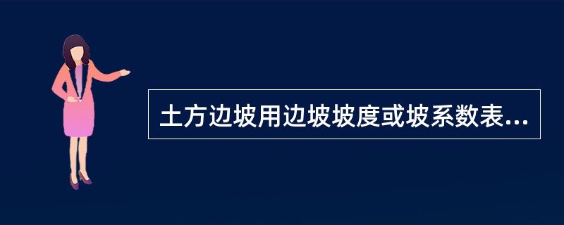 土方边坡用边坡坡度或坡系数表示，两者互为倒数，工程中常以h：b表示坡度。（）