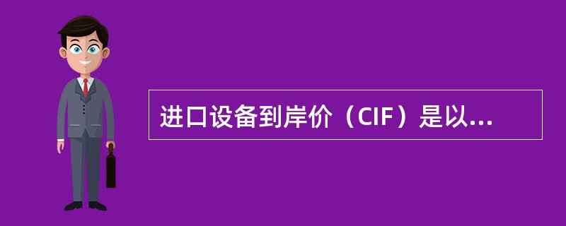 进口设备到岸价（CIF）是以下哪几项价格或费用之和（）。