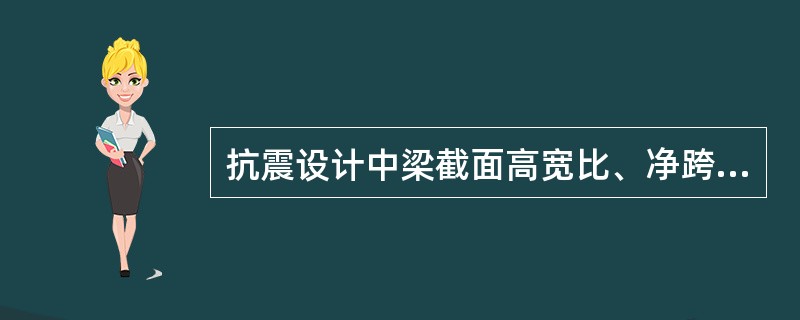 抗震设计中梁截面高宽比、净跨与截面高度之比是否都有规定？（）