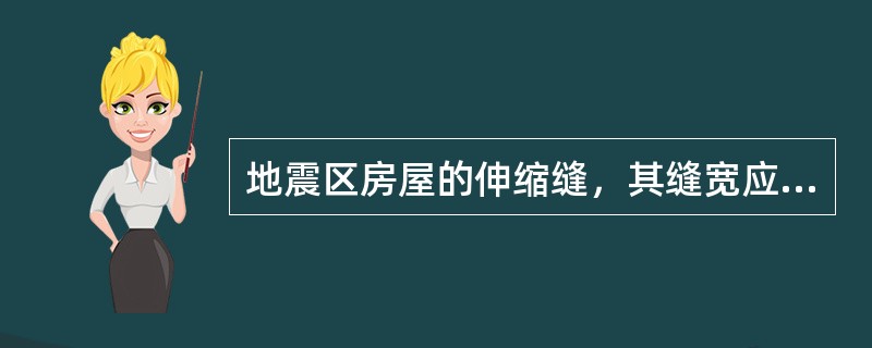 地震区房屋的伸缩缝，其缝宽应符合下列何项要求？（）