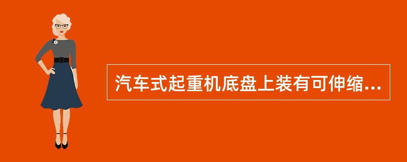 汽车式起重机底盘上装有可伸缩的支腿，起重时可使用支腿以增加机身的稳定性，并保护轮胎，必要时支腿下面可加垫块，以增加支承面。（）