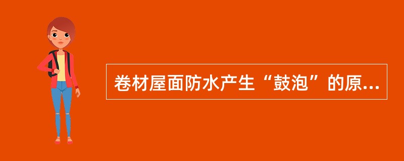 卷材屋面防水产生“鼓泡”的原因主要是（）。