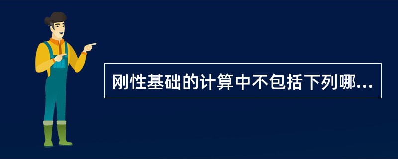 刚性基础的计算中不包括下列哪项？（）