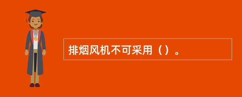 排烟风机不可采用（）。