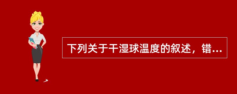 下列关于干湿球温度的叙述，错误的是（）。