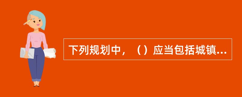 下列规划中，（）应当包括城镇空间布局和规模控制，重大基础设施的布局，为保护生态环境、资源等需要严格控制的区域等。