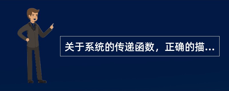 关于系统的传递函数，正确的描述是（）。
