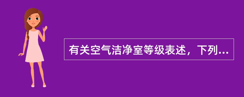 有关空气洁净室等级表述，下列哪一项是正确的？（）