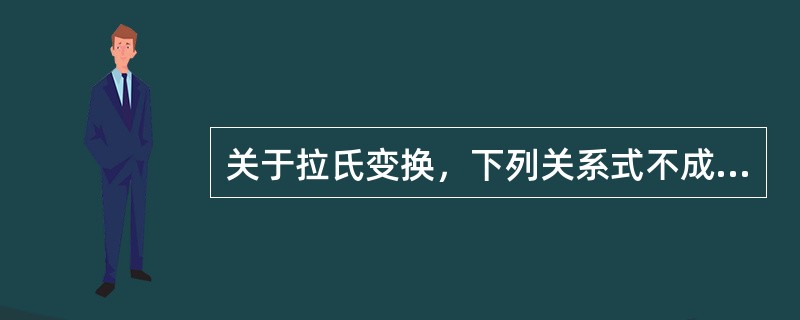 关于拉氏变换，下列关系式不成立的是（）。