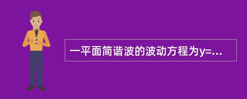 一平面简谐波的波动方程为y=0.01cos10π（25t-x）（SI），则在t=0.1s时刻，x=2m处质元的振动位移是（）。