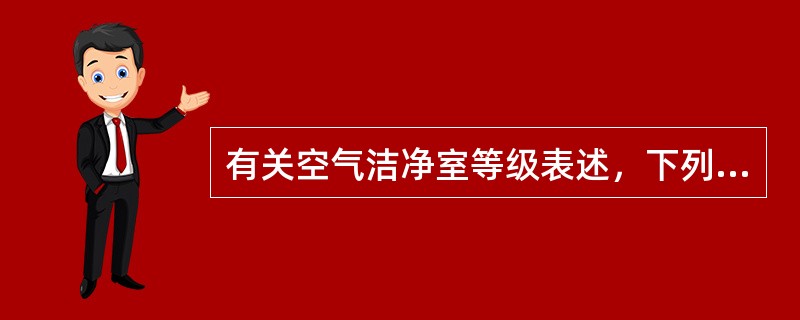 有关空气洁净室等级表述，下列哪一项是正确的？（）