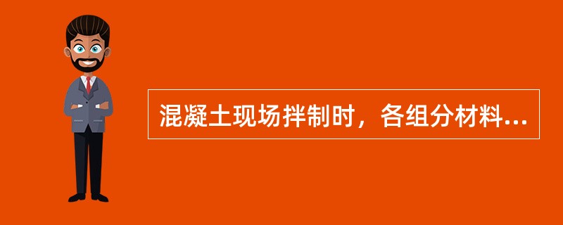 混凝土现场拌制时，各组分材料计量采用：（）