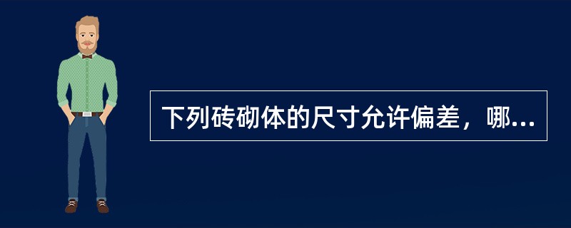 下列砖砌体的尺寸允许偏差，哪条是不符合规范规定的？（）