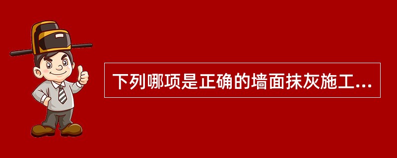 下列哪项是正确的墙面抹灰施工程序？（）