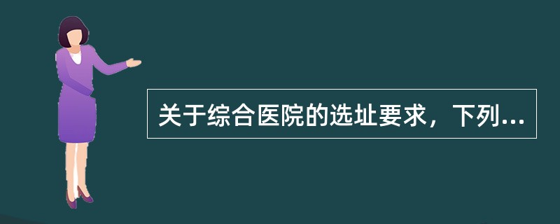 关于综合医院的选址要求，下列哪项不符合现行建筑设计规范？（）