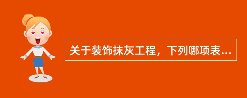 关于装饰抹灰工程，下列哪项表述正确？（）