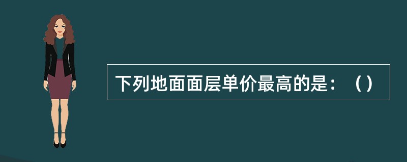 下列地面面层单价最高的是：（）