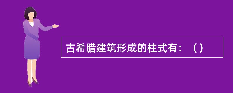 古希腊建筑形成的柱式有：（）