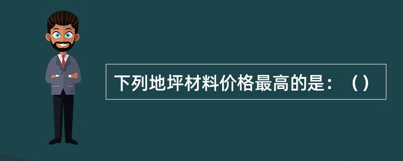 下列地坪材料价格最高的是：（）