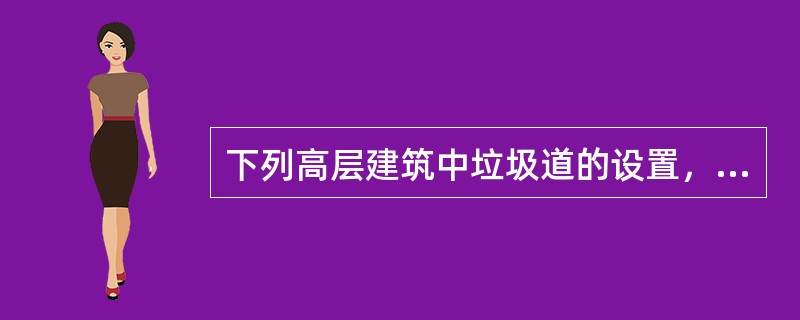 下列高层建筑中垃圾道的设置，哪一条是错的？（）