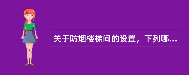 关于防烟楼梯间的设置，下列哪条不当？（）