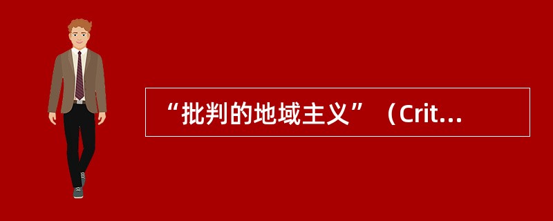 “批判的地域主义”（CriticalRegionalism）的学说是由谁提出的？（）