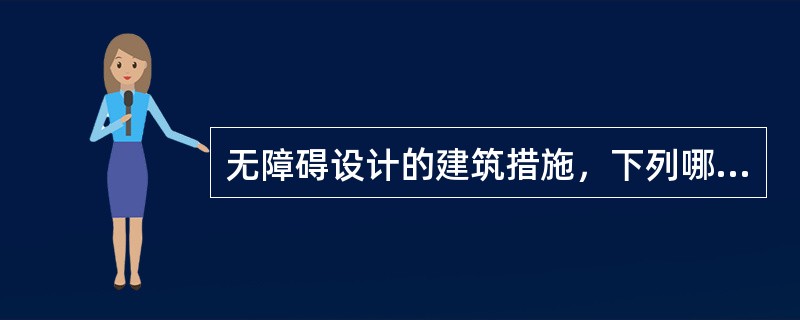 无障碍设计的建筑措施，下列哪条不符合规定？（）