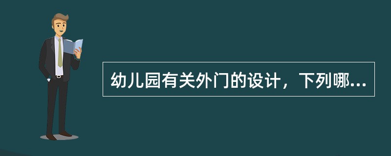 幼儿园有关外门的设计，下列哪条错误？（）