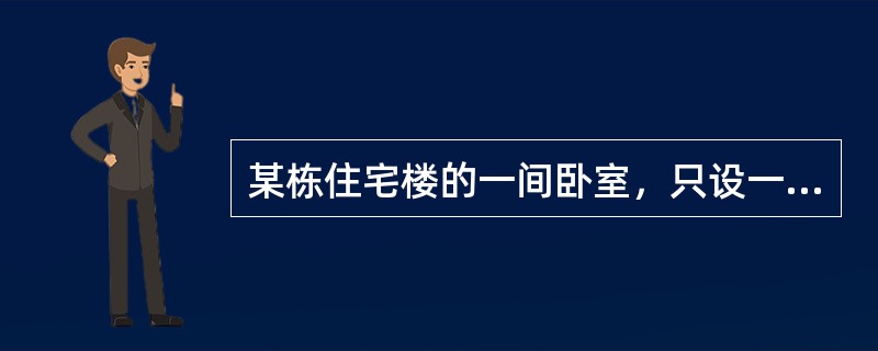 某栋住宅楼的一间卧室，只设一个高度为2.4m，宽度为2.0m的落地采光玻璃窗，卧室的地面面积为25㎡，则该卧室的窗地面积比为：（）