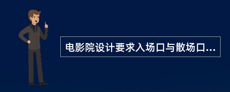 电影院设计要求入场口与散场口：（）