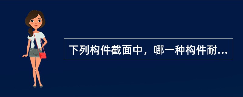 下列构件截面中，哪一种构件耐火性最好？（）