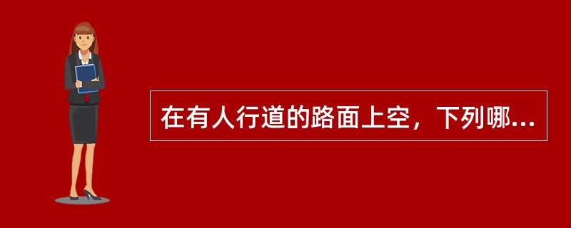 在有人行道的路面上空，下列哪个措施是不符合规范的？（）