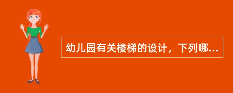 幼儿园有关楼梯的设计，下列哪条是错的？（）