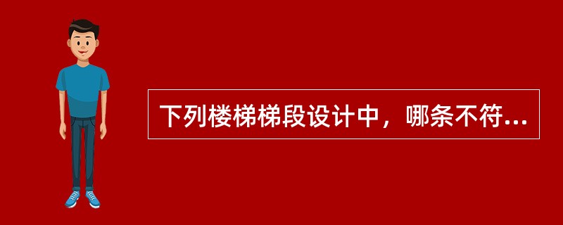 下列楼梯梯段设计中，哪条不符合规范？（）