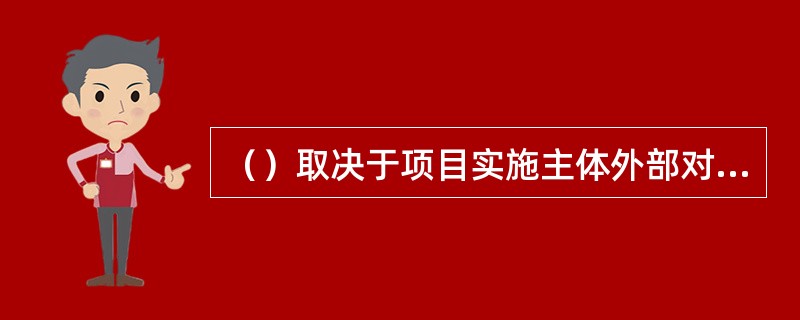 （）取决于项目实施主体外部对质量工作的推动和检查监督。