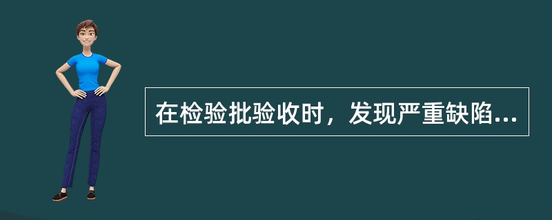 在检验批验收时，发现严重缺陷时的处理办法是（）。