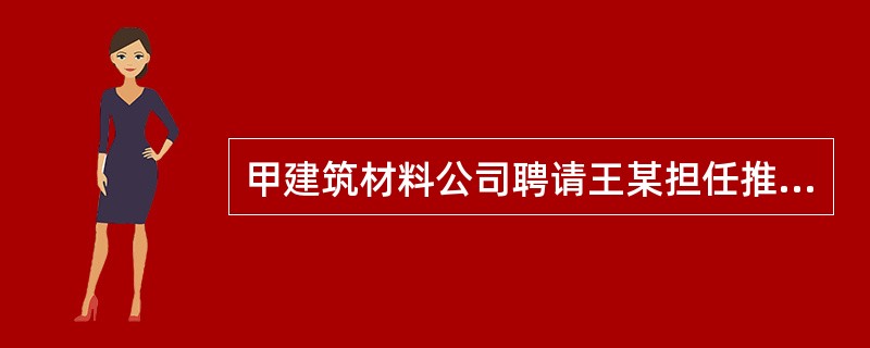甲建筑材料公司聘请王某担任推销员，双方签订劳动合同，合同中约定如果王某完成承包标准，每月基本工资1000元，超额部分按40%提成，若不完成任务，可由公司扣减工资。下列选项中表述正确的是（）。