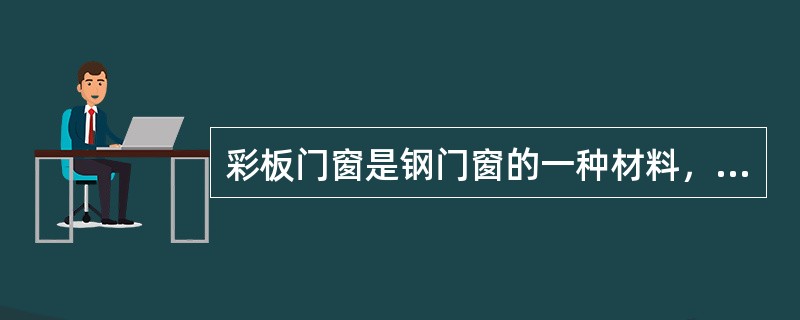 彩板门窗是钢门窗的一种材料，适用于各种住宅、工业及公共建筑，下列哪条不是彩板门窗的基本特点？（）