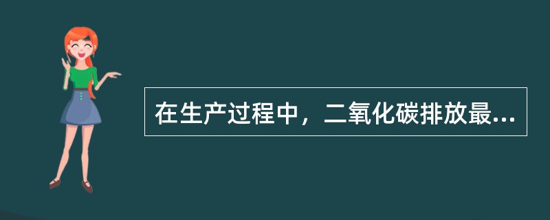 在生产过程中，二氧化碳排放最多的材料是（）