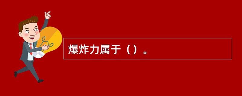 爆炸力属于（）。