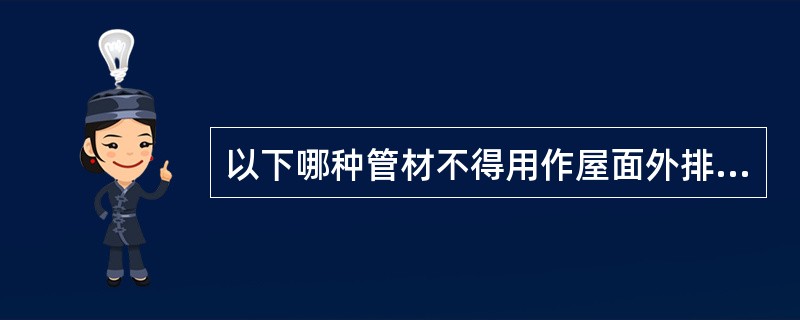 以下哪种管材不得用作屋面外排水的雨水管？（）