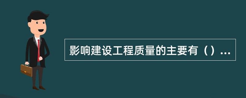 影响建设工程质量的主要有（）因素。